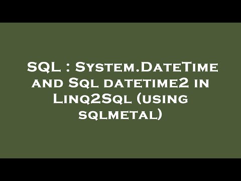 SQL : System.DateTime and Sql datetime2 in Linq2Sql (using sqlmetal)