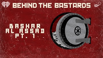 Part One: Bashar al Assad: The Eye Doctor Who Murdered a Nation | BEHIND THE BASTARDS