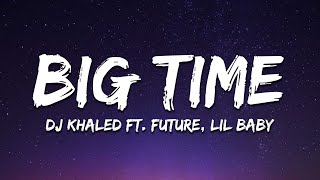 DJ Khaled - BIG TIME (Lyrics) ft. Future, Lil Baby