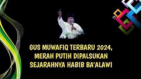 GUS MUWAFIQ TERBARU 2024, MERAH PUTIH DIPALSUKAN SEJARAHNYA HABIB BA