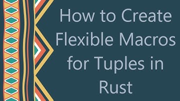 How to Create Flexible Macros for Tuples in Rust