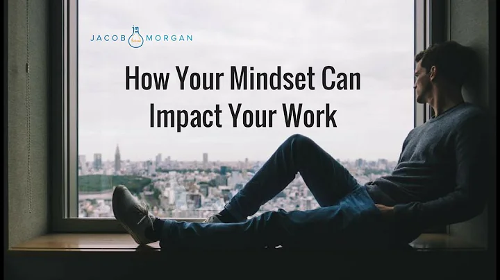 How Your Mindset Can Impact Your Work  - Jacob Morgan