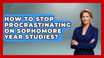 How To Stop Procrastinating On Sophomore Year Studies? - Steps to Sophomore Year