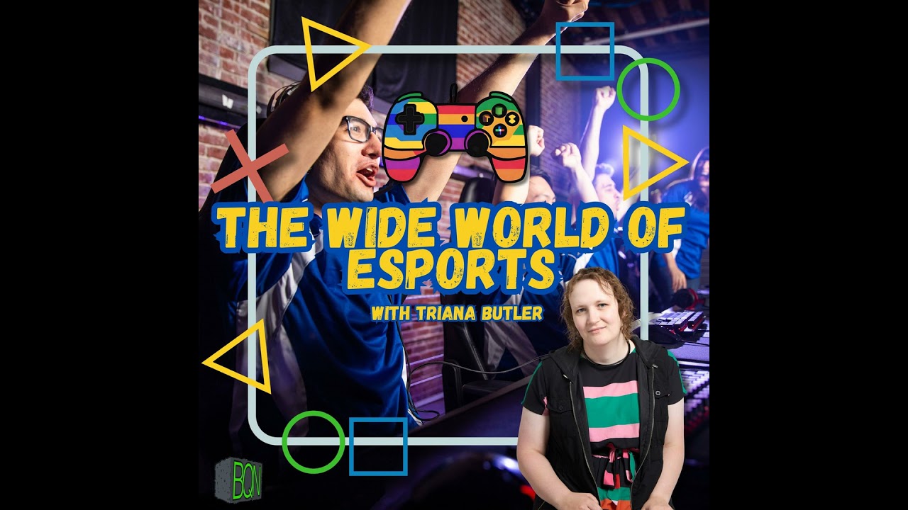 The Wide World of esports with Triana Butler