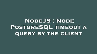 Celebrity NodeJS : Node PostgreSQL timeout a query by the client Profile