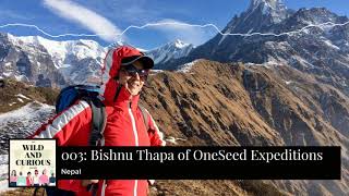 The Wild and Curious Podcast Episode 003: Bishnu Thapa of OneSeed Expeditions