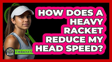 How Does A Heavy Racket Reduce My Head Speed? - The Racket Xpert
