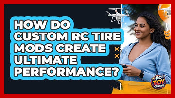 How Do Custom RC Tire Mods Create Ultimate Performance? - RC Toy Central
