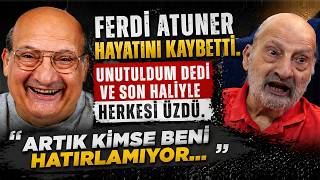 Ferdi Atuner Hayatını Kaybetti. Son Haliyle Sevenlerini Hüzne Boğdu...