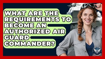 What Are the Requirements to Become an Authorized Air Guard Commander? - Air Guard Commanders