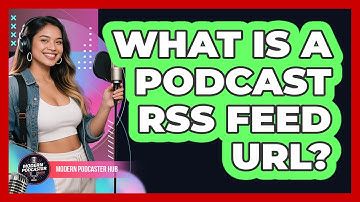 What Is A Podcast RSS Feed URL? - Modern Podcaster Hub