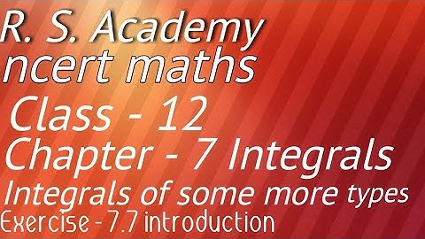 Class 12 ncert maths chapter 7 Integrals exercise 7.7 introduction //#/ R. S. Academy