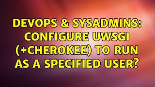 DevOps & SysAdmins: Configure uWSGI (+cherokee) to run as a specified user? (2 Solutions!!)