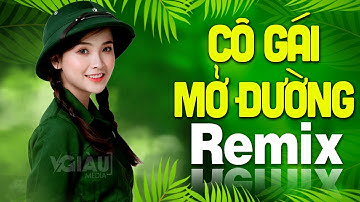 CÔ GÁI MỞ ĐƯỜNG Remix | LK Nhạc Đỏ Cách Mạng Tiền Chiến DJ Remix Vô Cùng Bốc Lửa