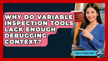 Why Do Variable Inspection Tools Lack Enough Debugging Context? - Learn To Troubleshoot