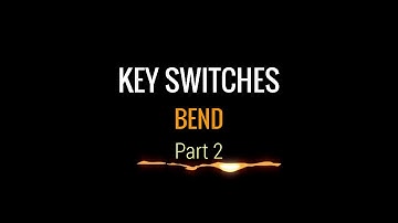 Tutorial. Key Switches. Bend Part 2