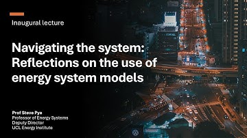 Navigating the system: Reflections on the use of energy system models - Prof Steve Pye Inaugural