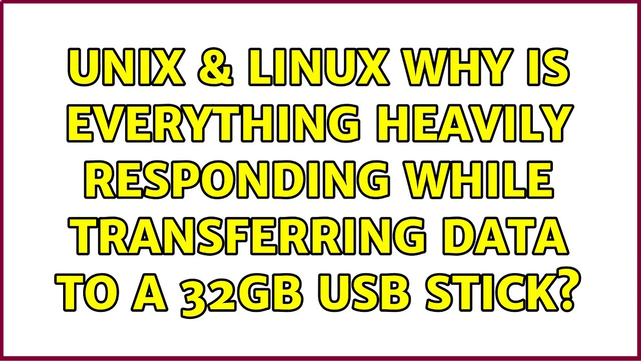 Unix & Linux: Why is everything heavily responding while transferring data to a 32GB USB stick?