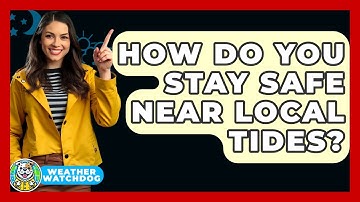 How Do You Stay Safe Near Local Tides? - Weather Watchdog