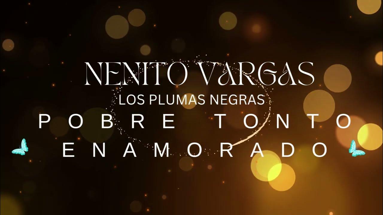 NENITO VARGAS, POBRE TONTO ENAMORADO LETRA NENITO VARGAS, POBRE TONTO ENAMORADO LETRA