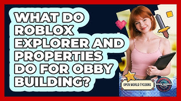 What Do Roblox Explorer And Properties Do For Obby Building? - Open World Tycoons