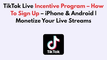 TikTok Live Incentive Program – How To Sign Up – iPhone & Android | Monetize Your Live Streams
