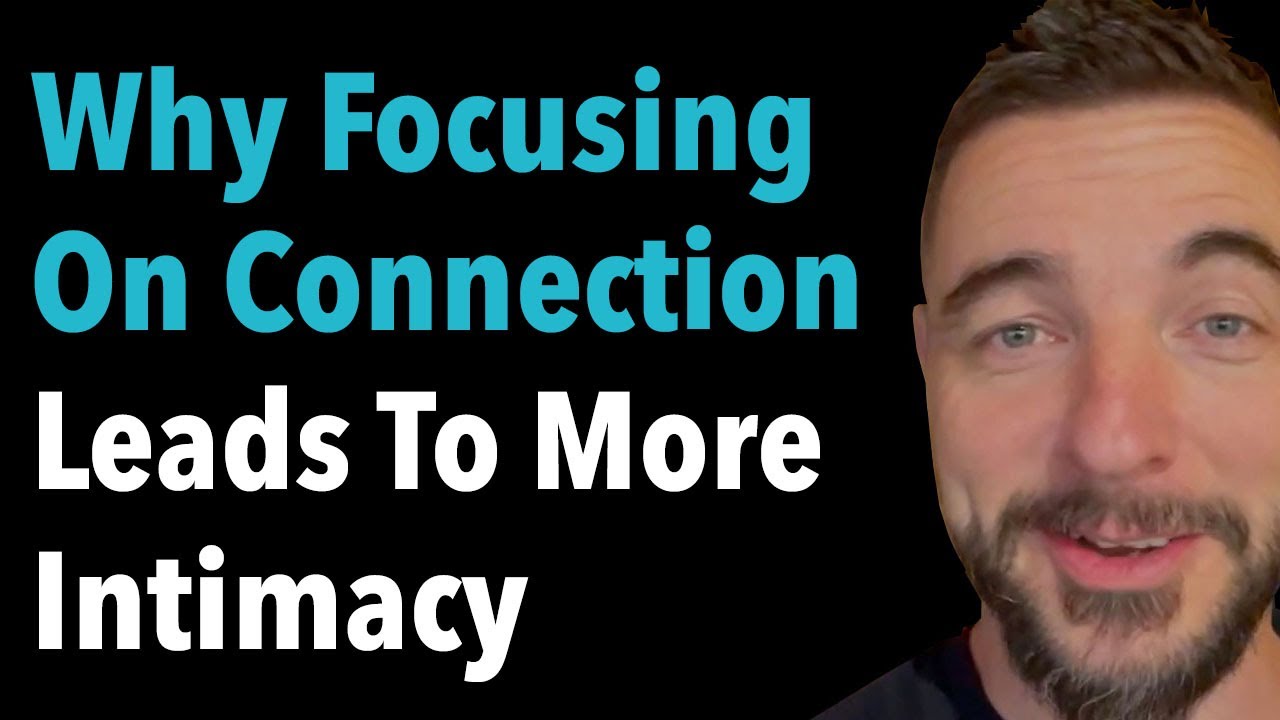 Why Focusing On Connection Leads To More Intimacy - YouTube