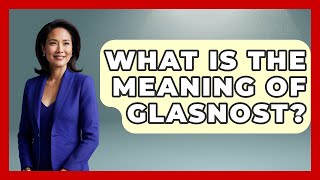 What Is The Meaning Of Glasnost  Europe Through The Ages