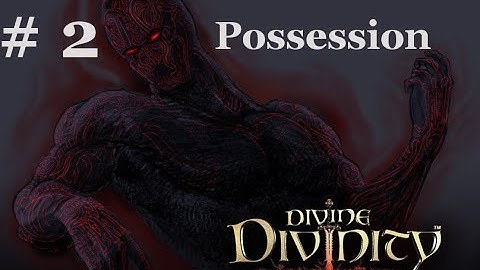 Divine Divinity episode 2: Possession