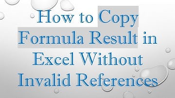 How to Copy Formula Result in Excel Without Invalid References