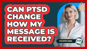 Can PTSD Change How My Message Is Received?