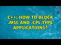 C++: How to Block .msc and .cpl type applications?
