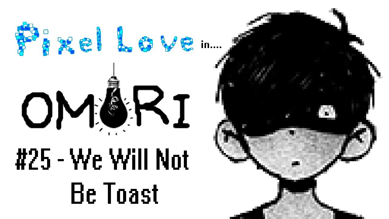We Will Not Be Toast Omori Part 25 YouTube