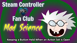 Steam Controller Mad Science - Keep a Button Pressed When on an Action Set