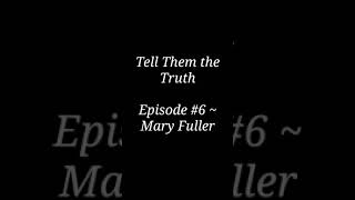 Tell Them the Truth ~ Episode #6 with Mary Fuller