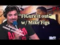 “FIGURE IT OUT” with Mike Figs: Ep.5