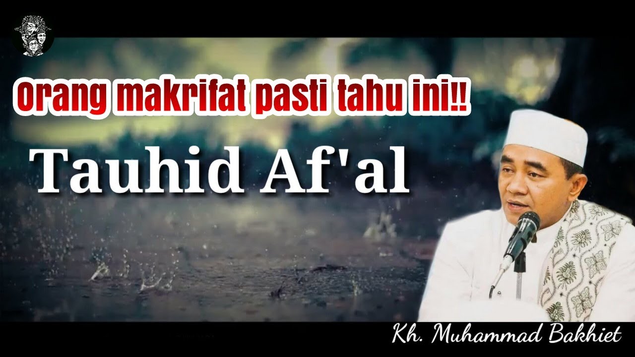 Orang Makrifat tau ini-Tauhid Af'al - kh.muhammad bakhiet