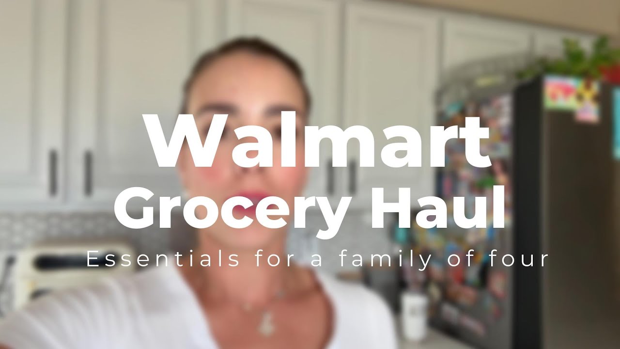Walmart Grocery Haul Essentials for a busy family of four