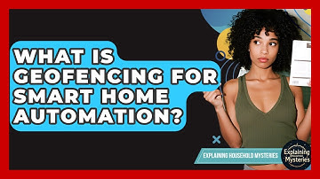 What Is Geofencing For Smart Home Automation? - Explaining Household Mysteries
