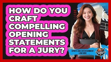 How Do You Craft Compelling Opening Statements For A Jury? - Sports and Entertainment Law Guru