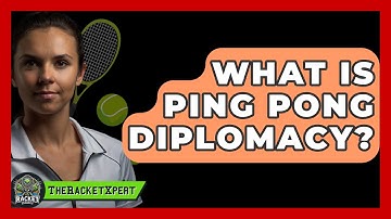 What Is Ping Pong Diplomacy? - The Racket Xpert