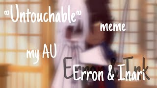 Untouchable(No)||meme||Trend//GachaGlitch[My AU]Erron&Inari