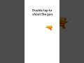 Double tap to shoot the gun 🔫