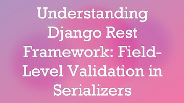 Understanding Django Rest Framework: Field-Level Validation in Serializers