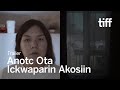 ANOTC OTA ICKWAPARIN AKOSIIN Trailer | TIFF 2024