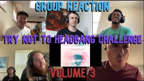 GROUP REACTION (Volume 3) TRY NOT TO HEADBANG CHALLENGE