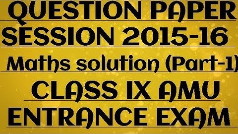 Question Paper session 2015-16 | Maths solution (Part 1) | Class IX Amu entrance exam