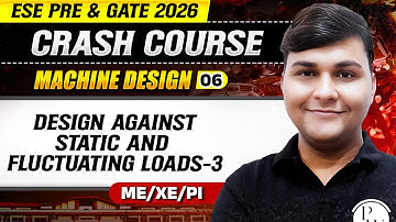 Machine Design 06 | Design Against Static & Fluctuating Loads 03 | ME | GATE & ESE 2026 Crash Course