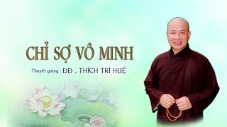 Chỉ sợ vô minh [rất hay] || Thầy Thích Trí Huệ