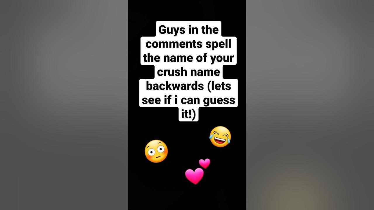 in-the-comments-spell-your-crush-name-backwards-youtube